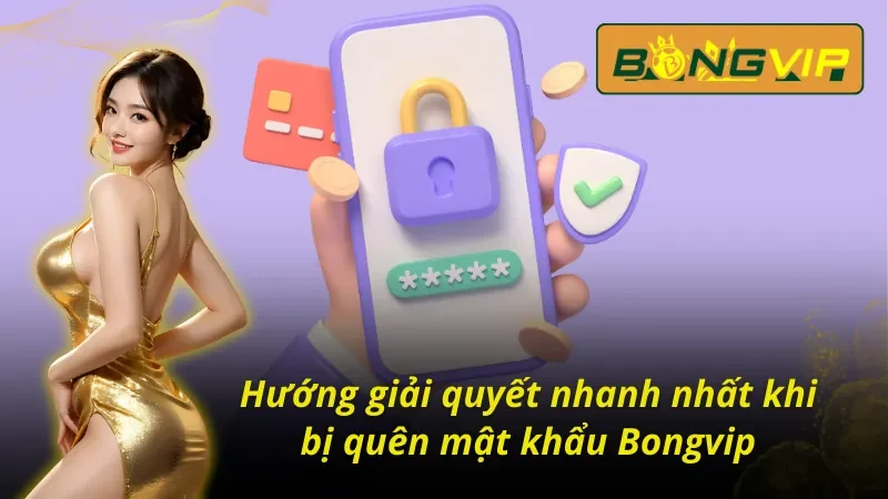 Cách giải quyết khi bị quên mật khẩu Bongvip