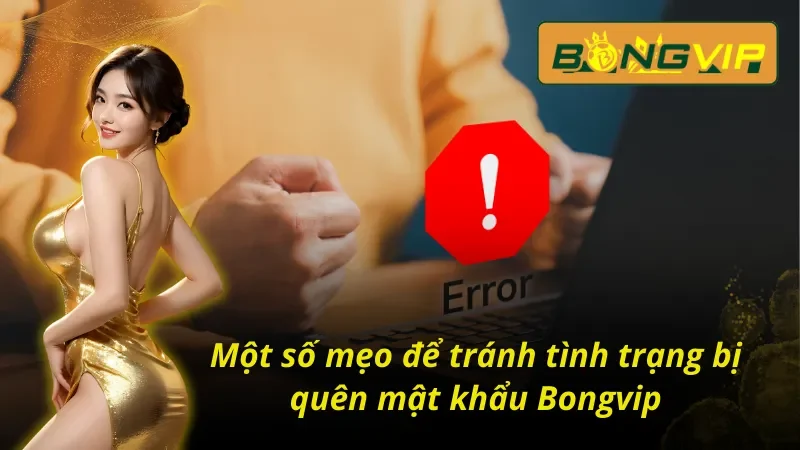 Tips để tránh bị quên mật khẩu Bongvip