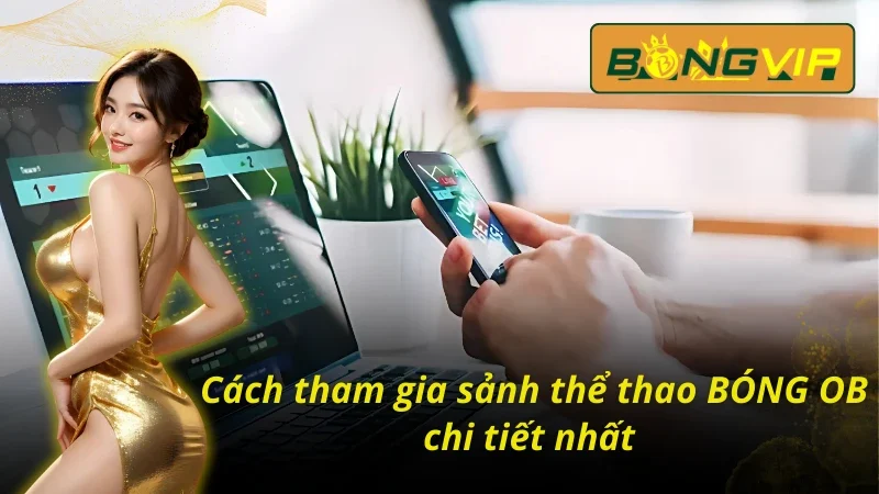 Cách tham gia sân cược BONG OB đơn giản nhất