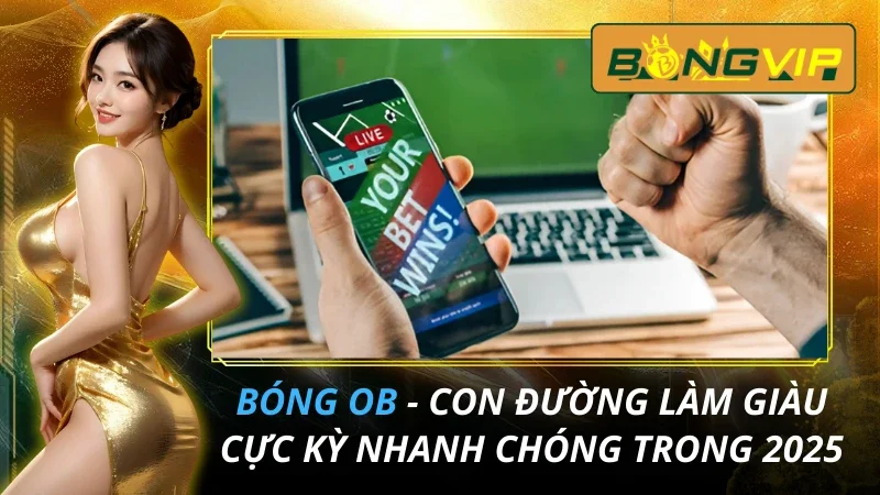 BÓNG OB - Con Đường Làm Giàu Cực Kỳ Nhanh Chóng Trong 2026