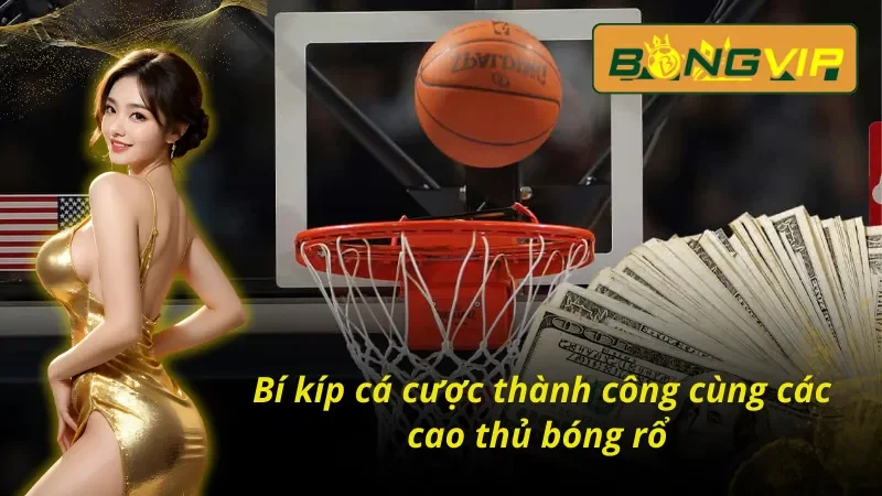 Tổng hợp những bí kíp từ cao thủ bóng rổ Bongvip