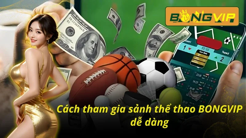 Cách tham gia tại BONGVIP đơn giản nhất