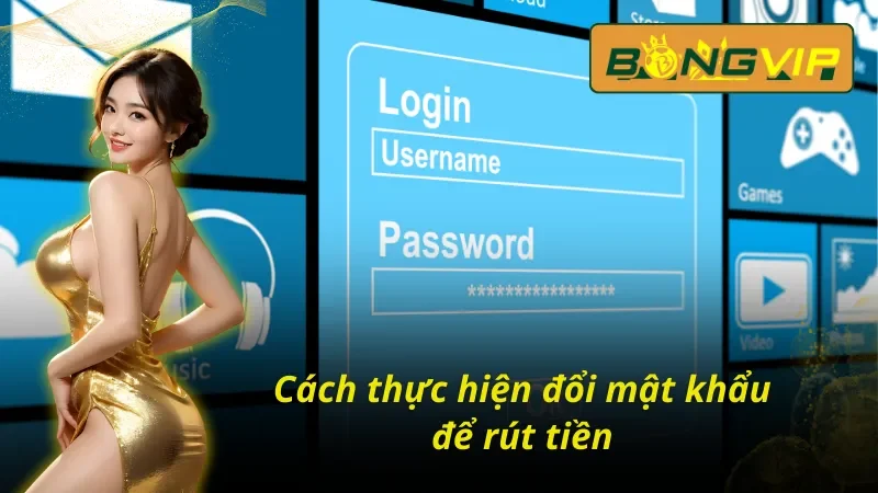 Cách đổi mật khẩu Bongvip thực hiện rút tiền