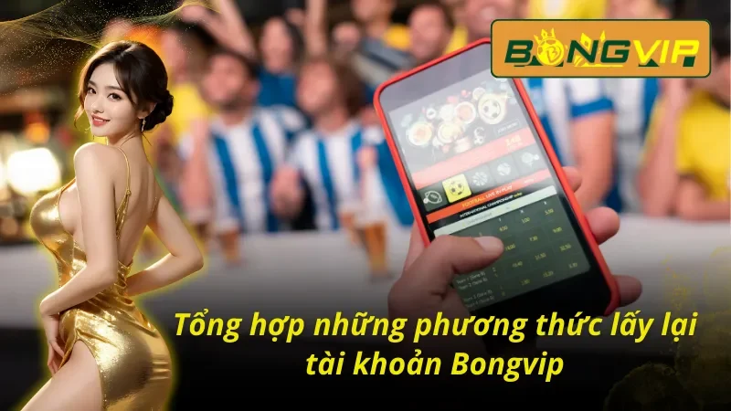 03 cách lấy lại tài khoản Bongvip