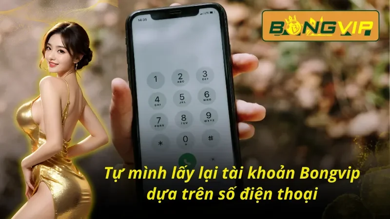Cách lấy lại tài khoản Bongvip qua số điện thoại