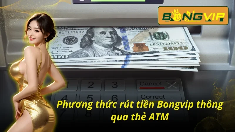 Cách rút tiền Bongvip qua ATM