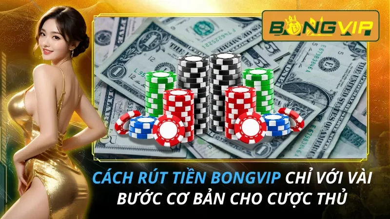 Cách Rút Tiền Bongvip
