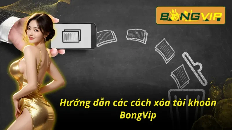 Cách xóa tài khoản Bongvip với vài thao tác đơn giản