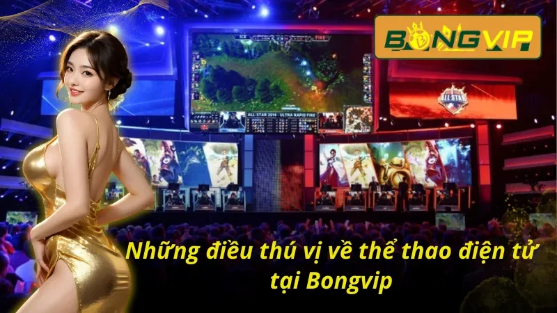 Những lý do cược thủ yêu thích Esports tại Bongvip