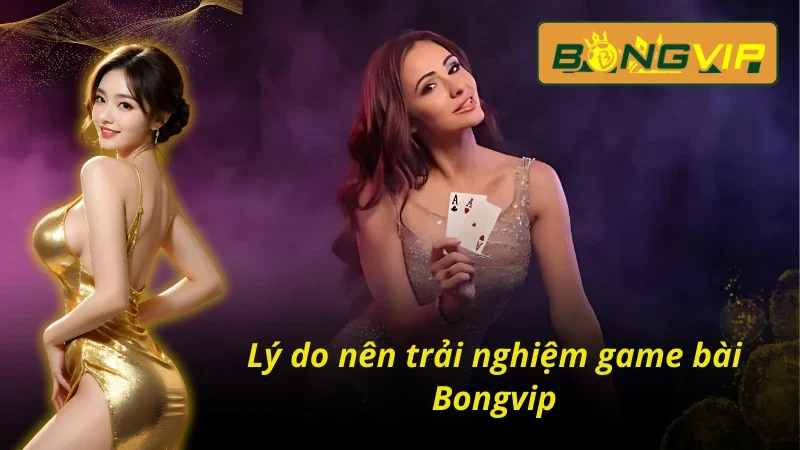 Ưu điểm khi chơi game bài tại nhà cái Bongvip