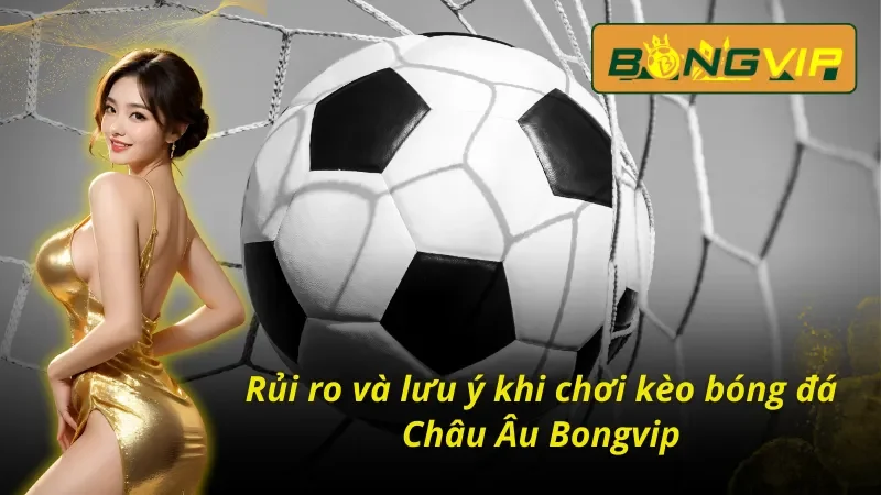 Một số điều cần lưu ý khi chơi kèo Châu Âu tại nhà cái Bongvip 