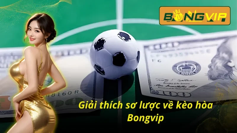 Tổng quan về kèo hòa tại Bongvip