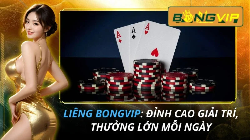 Liêng: Đỉnh Cao Giải Trí Đổi Thưởng, Thưởng Lớn Mỗi Ngày Tại Bongvip 2026