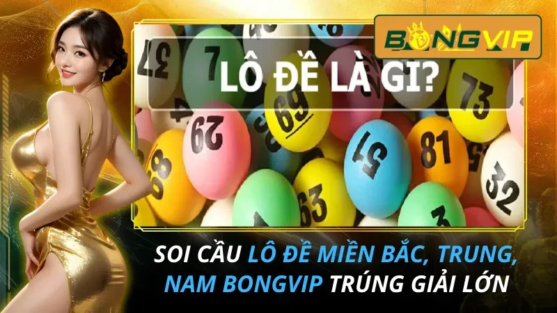 Soi Cầu Lô Đề Bắc, Trung, Nam Cùng Bongvip Trúng Lớn Ngay Hôm Nay