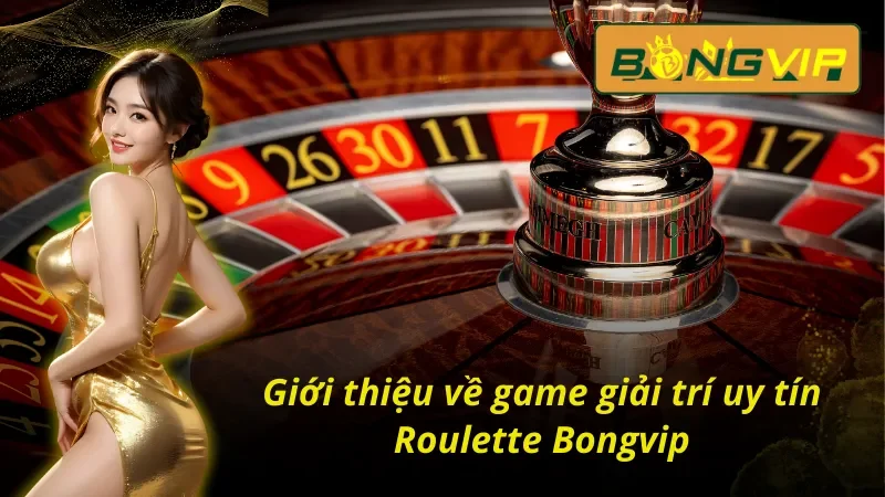 Tìm hiểu chi tiết về trò chơi Roulette hấp dẫn tại nhà cái Bongvip