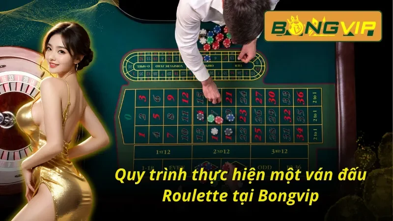 Quy trình diễn ra ván cược Roulette tại nhà cái Bongvip