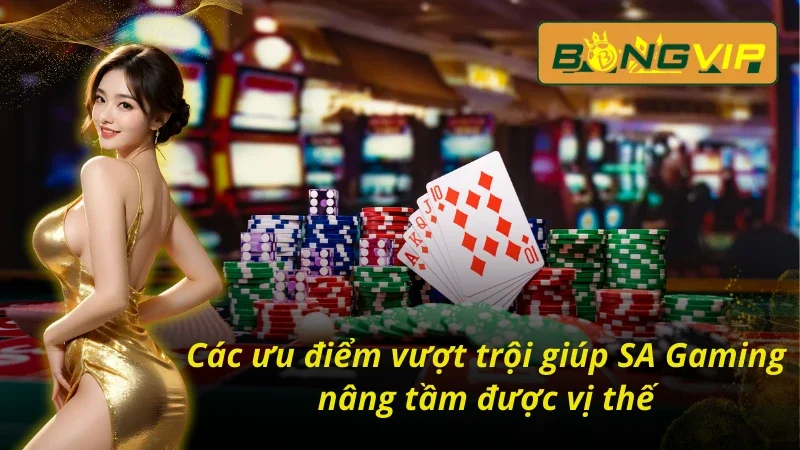 04 ưu điểm nổi trội tại SA Gaming
