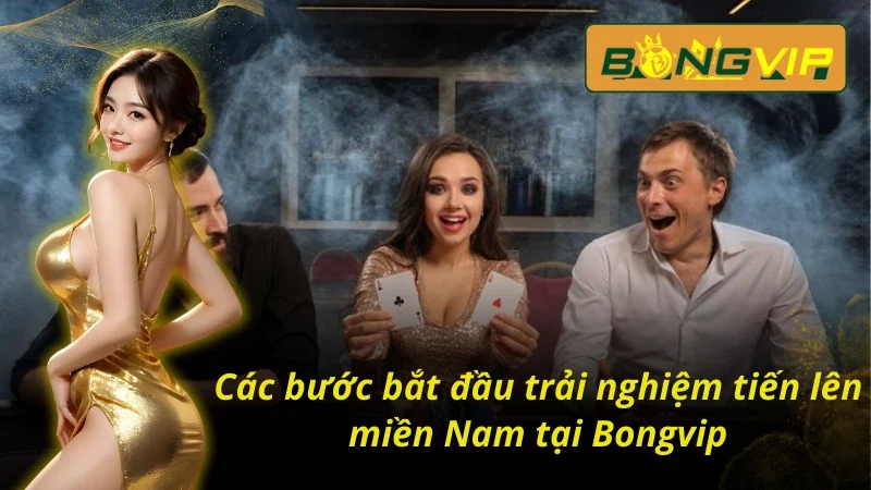 4 bước để bắt đầu chơi tiến lên miền Nam tại Bongvip