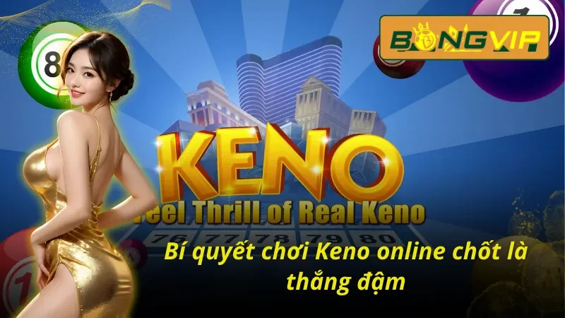 Chiến lược chơi xổ số Keno Bongvip bất bại trên mọi lần mở thưởng 