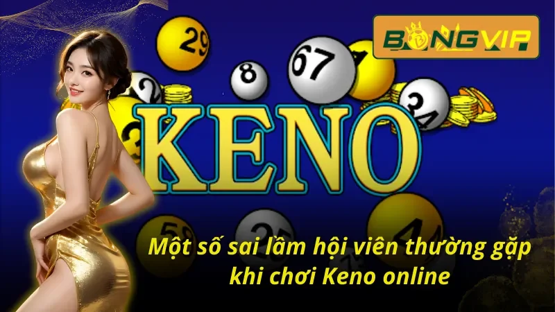 Những sai lầm hay mắc phải khi chơi xổ số Keno Bongvip 